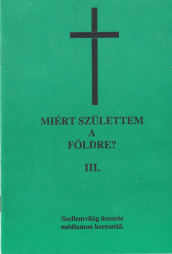 Mirt szlettem a Fldre? III. ktet (tredk) - Szellemvilg zenete mdiumon keresztl