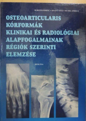 Dr. B�lint G�za, Horv�th Ferenc, Hunka Aniella - Osteoarticularis k�rform�k klinikai �s radiol�giai alapfogalmainak r�gi�k szerinti elemz�se