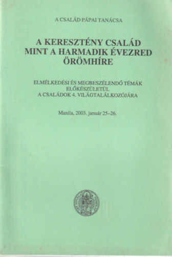 Paulik Péter ford. - A keresztény család mint a harmadik évezred örömhíre (Elmélkedési és megbeszélendő témák előkészületül a családok 4. világtalálkozójára (Manila, 2003. január 25-26.)