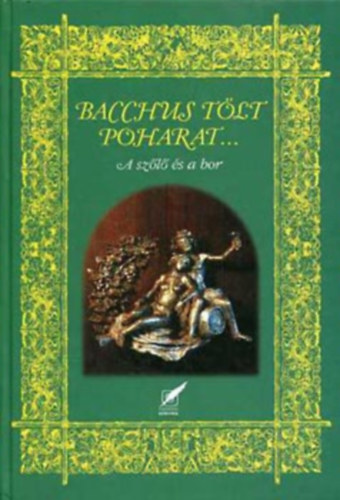 Szerz Paska Gyrgy Szerkeszt Szirtes Gbor Mendl Zsuzsa - Bacchus tlt poharat.... - A szl s a bor