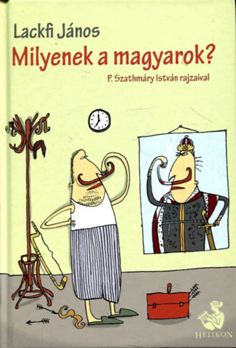 Lackfi Jnos, Szerk.: Osztovits gnes, P. Szathmry Istvn (ill.) - Milyenek a magyarok? tikalauz kl- s belfldieknek - P. Szathmry Istvn rajzaival