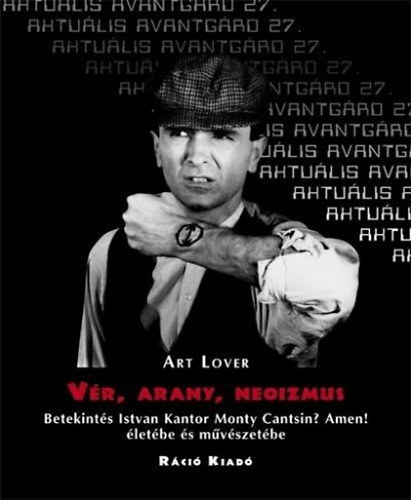Szombathy Blint - Vr, arany, neoizmus - Betekints Istvan Kantor Monty Cantsin? - Amen! letbe s mvszetbe