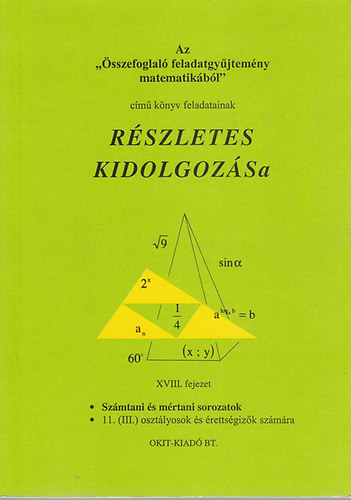 Az "sszefoglal feladatgyjtemny matematikbl" cm knyv feladatainak rszletes kidolgozsa XVIII. - Szmtani s mrtani sorozatok