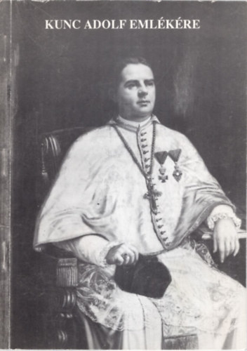 Horvth Jzsef, Molnr Lszl - Kunc Adolf emlkre - Emlkknyv Kunc Adolf premontrei prpost szletsnek 150. vfordulja alkalmbl