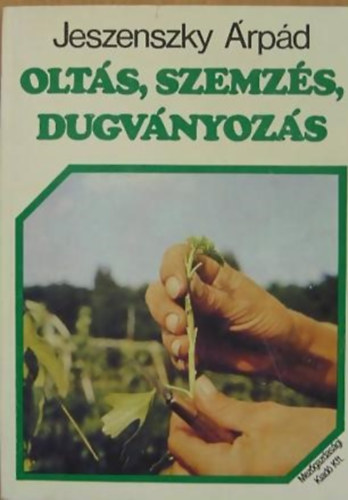 Jeszenszky Árpád - Oltás, szemzés, dugványozás