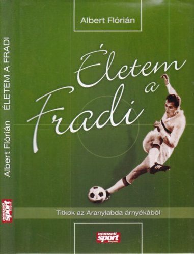 Albert Flórián, Kiss László - Életem a Fradi (mindkét szerző által aláírt)- Titkok az Aranylabda árnyékából