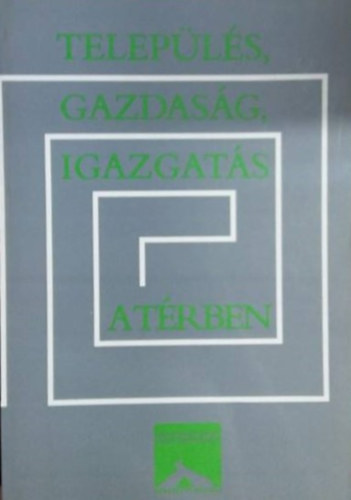 Szerk.: Kovács Katalin - Település, gazdaság, igazgatás a térben