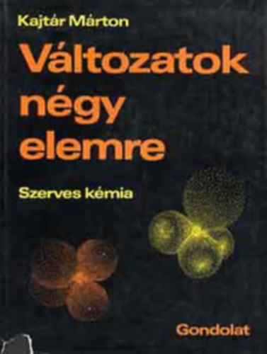 SZERZ Kajtr Mrton SZERKESZT Kucsman rpd GRAFIKUS Bobk Tibor - Vltozatok ngy elemre 1-2. (Bevezets a szerves kmiba - Sznhidrognek - Heteroatomot tartalmaz molekulk - Heteroatomot tartalmaz sznvegyletek csoportjai) Fekete-fehr brkkal illusztrlva. teljes kiads