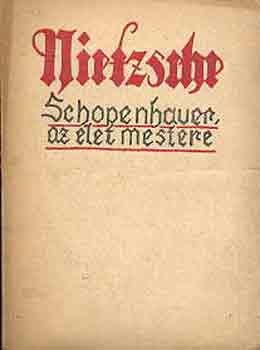 Friedrich Nietzsche - Schopenhauer, az élet mestere