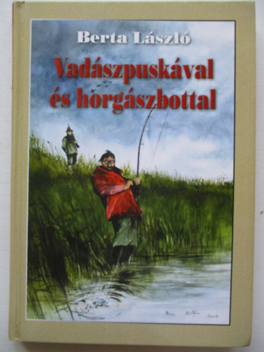 Berta Zoltán - Vadászpuskával és horgászbottal