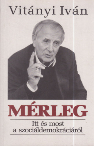Vit�nyi Iv�n - M�rleg - Itt �s most a szoci�ldemokr�ci�r�l