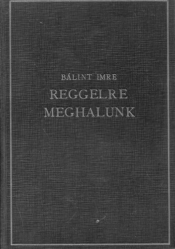 Bálint Imre - Reggelre meghalunk