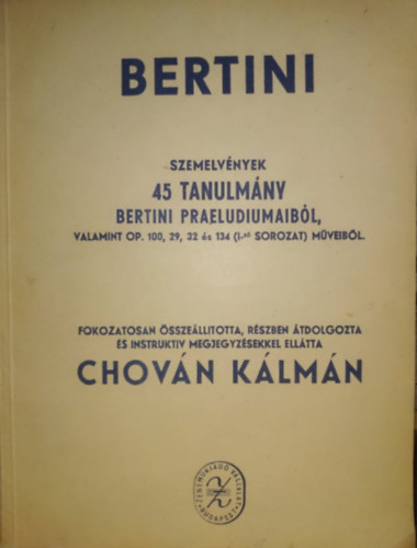 Chován Kálmán - Bertini: szemelvények 45 tanulmány Bertini praeludiumaiból, valamint Op. 100, 29, 32 és 134 (I-ső sorozat) műveiből