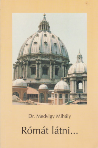 Dr. Medvigy Mihály - Rómát látni...(Olyanoknak, akik egyszeri élménynél többet akarnak)