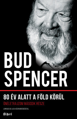 Lorenzo de Luca - Bud Spencer - Carlo Pedersoli - Bud Spencer II. - 80 év alatt a Föld körül ÖNÉLETRAJZOM MÁSODIK RÉSZE