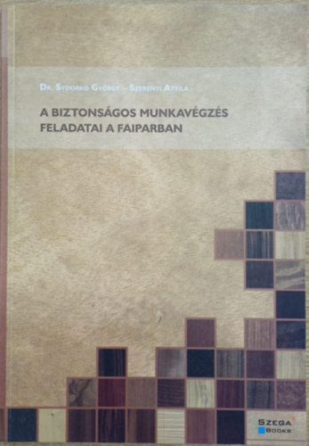 Dr. Sydork Gyrgy, Szernyi Attila - A biztonsgos munkavgzs feladatai a faiparban