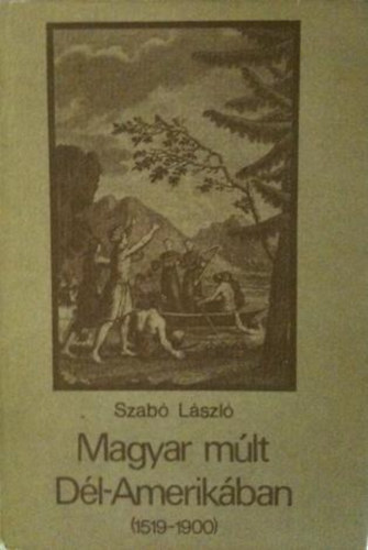 Dr. Szab� L�szl� - Magyar m�lt D�l-Amerik�ban (1519-1900)