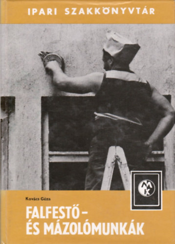 Kovács Géza - Falfestő- és mázolómunkák (Ipari szakkönyvtár)