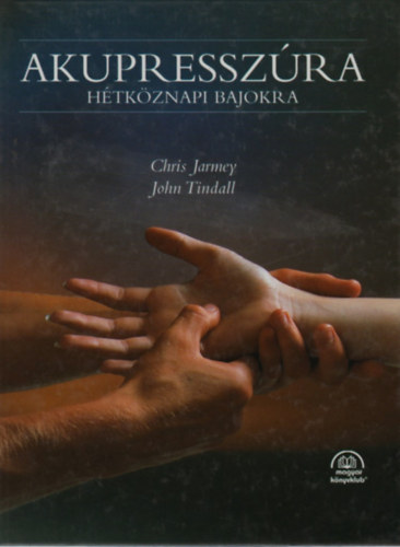 Chris Jarmey, John Tindall - Akupresszúra hétköznapi bajokra