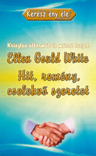 Ellen Gould White - Hit,rem�ny,cselekv� szeretet