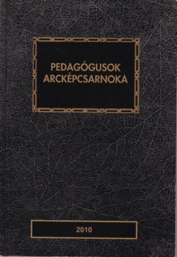 Nyirkos Tibor, Ungvári János (szerk.) - Pedagógusok arcképcsarnoka 2010