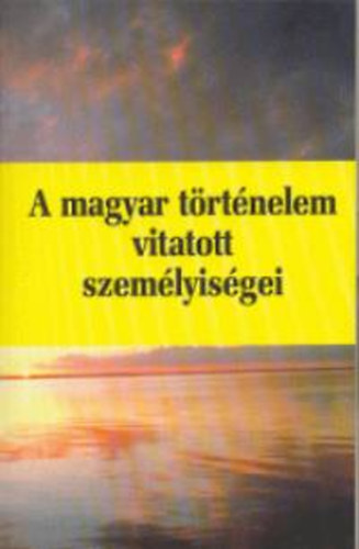A magyar t�rt�nelem vitatott szem�lyis�gei 3.