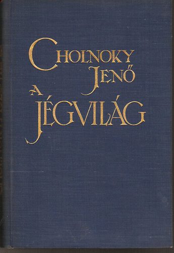 Cholnoky Jenő Dr. - A jégvilág - A sarkkutatások története