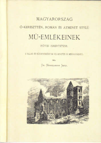 Henszlmann Imre dr. - Magyarország Ó-keresztyén, román és átmenet stylü Mű-emlékeinek rövid ismertetése (hasonmás kiadás)