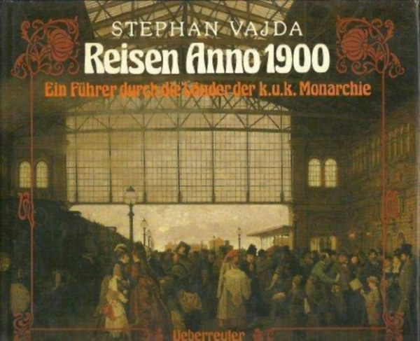 Stephan Vajda - Reisen Anno 1900 - Ein Führer durch die Länder der k.u.k. Monarchie (Utazás 1900-ban a Monarchia országaiban - német nyelvű)