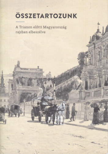 A killts kurtora s katalgusszveg: Hessky Orsolya - sszetartozunk - A Trianon eltti Magyarorszg rajzban elbeszlve