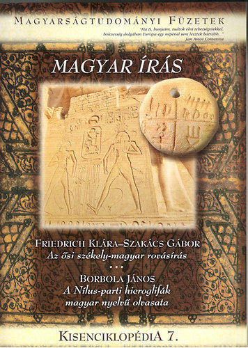 Friedrich Kl�ra- Szak�cs G�bor, Borbola J�nos - Magyar �r�s (Az �si sz�kely-magyar rov�s�r�s / A N�lus-parti hieroglif�k magyar nyelv� olvasata) (Magyars�gtudom�nyi f�zetek - Kisenciklop�dia 7.)
