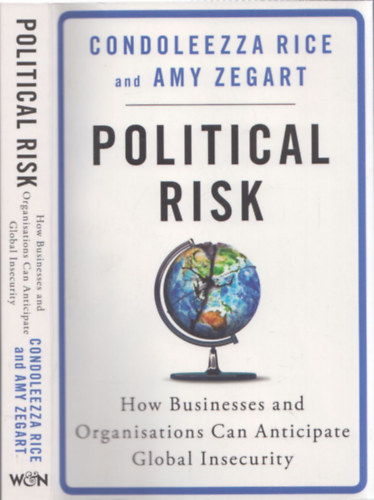 Rice, Condoleezza, Amy Zegart - Political Risk - How Business and Organisations can Anticipate Global Insecurity