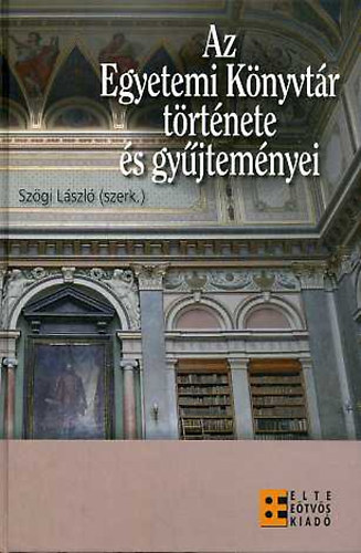 Szgi Lszl (szerk.) - Az Egyetemi Knyvtr trtnete s gyjtemnyei