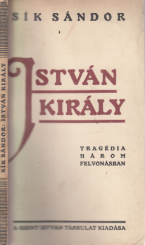 Sk Sndor - Istvn kirly (Trgdia hrom felvonsban)- I. kiads