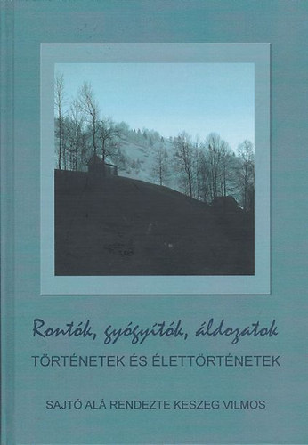 Keszeg Vilmos - Rontók, gyógyítók, áldozatok - Történetek és élettörténetek
