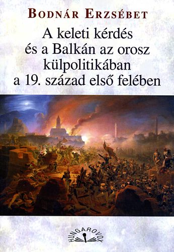 Bodn�r Erzs�bet - A keleti k�rd�s �s a Balk�n az orosz k�lpolitik�ban a 19. sz�zad els� fel�ben
