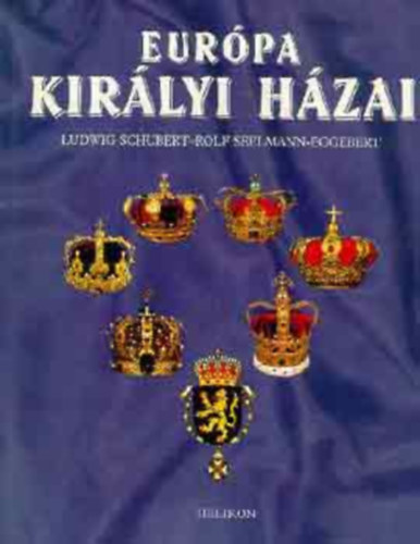 Ludwig Schubert, Rolf Seelmann-Eggebert, Szerk.: Steinert �gota, Ford.: Orosz Magdolna - Eur�pa kir�lyi h�zai --- Sv�dorsz�g; Norv�gia; D�nia; Anglia; Hollandia; Belgium; Spanyolorsz�g (Europas K�nigsh�user)