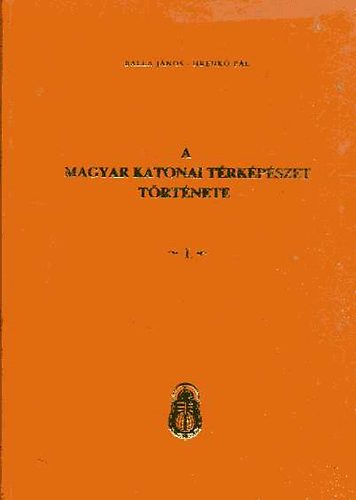 Balla J�nos-Hrenk� P�l - A magyar katonai t�rk�p�szet t�rt�nete I.
