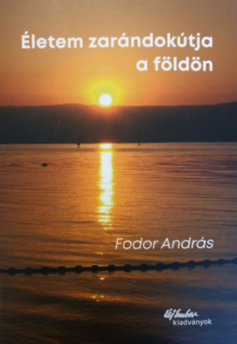 Fodor Andr�s - �letem zar�ndok�tja a f�ld�n