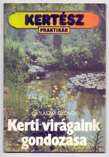 Dr. Lszay Gyrgy, Kecsksn Szab Ildik (rajzok) - Kerti virgaink gondozsa (Kertsz praktikk - 32 brval)