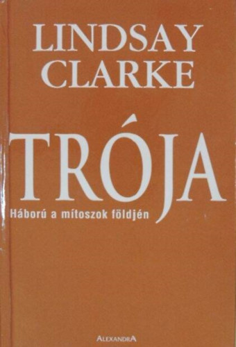 Lindsay Clarke - Trója - Háború a mítoszok földjén
