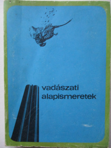Dr. Bencze L.; Dr. Dániel I. (szerk.) - Vadászati alapismeretek (A vadászvizsga anyaga)