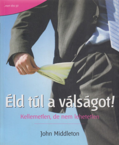 John Middleton - Éld túl a válságot! - Kellemetlen, de nem lehetetlen