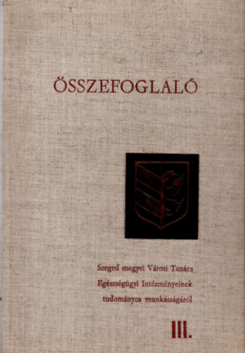 Papp Gyula (szerk.) - �sszefoglal�- Szeged megyei V�rosi Tan�cs Eg�szs�g�gyi Int�zm�nyeinek tudom�nyos munk�ss�g�r�l III. ( orvosi )