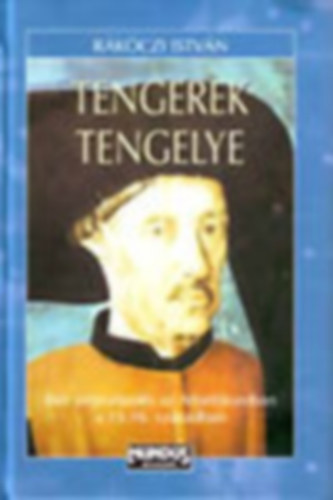 Rákóczi István - Tengerek tengelye - Ibér terjeszkedés az Atlantikumban a 15-16. században