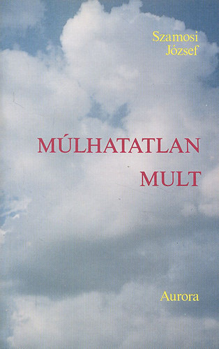 Szamosi Jzsef - Mlhatatlan mlt (j s rgi versek)