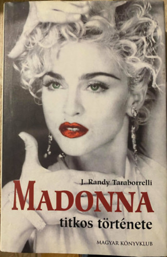 J. Randy Taraborrelli, Ford.: Ginda Leyrer - Madonna titkos trtnete (Zavaros vek; Kitrs; Like A Virgin; Szenveds a Paradicsomban; In Bed with Madonna; Sex; Mlyponton; Guy Ritchie belp; Happy end...)