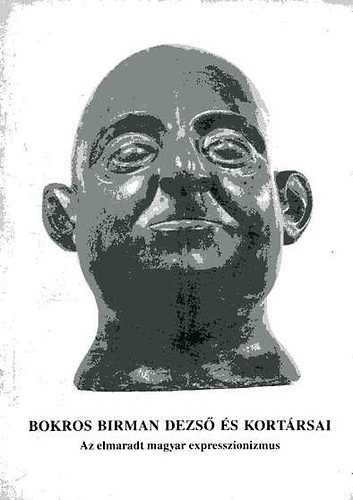 Kovcs Pter (szerk.) - Bokros Birman Dezs s kortrsai. Az elmaradt magyar expresszionizmus