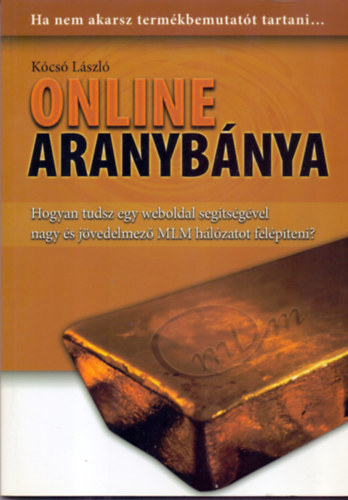 Kcs Lszl - Online aranybnya - Hogyan tudsz egy weboldal segtsgvel nagy s jvedelmez MLM hlzatot felpteni?