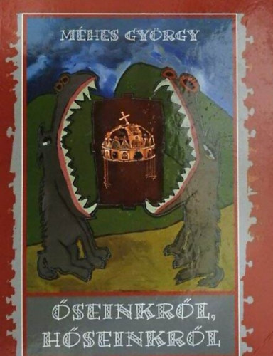 Mhes Gyrgy, Orbn Jnos Dnes (szerk.) - seinkrl, hseinkrl - Igaz mesk a magyarsg trtnetbl (msodik kiads)